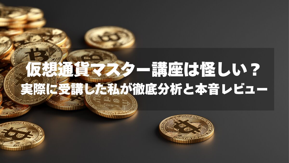 仮想通貨マスター講座は怪しい？信頼性の徹底検証と受講した私の本音レビュー