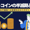 ビットコインの半減期とは？仕組みや価格への影響をわかりやすく解説！